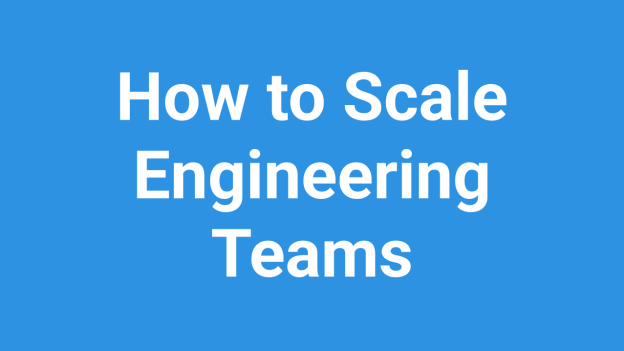 How to Scale Engineering Teams