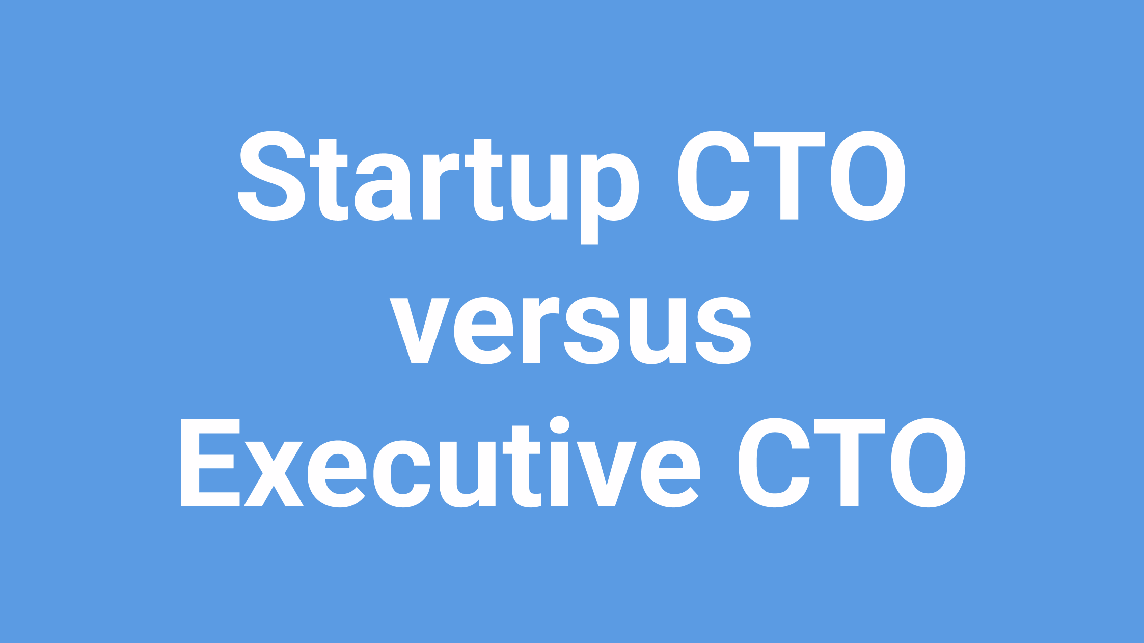 Startup CTO versus Executive CTO